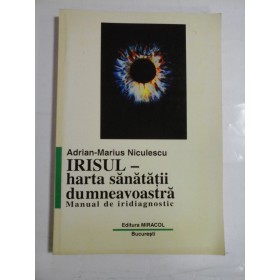 IRISUL-HARTA SANATATII DUMNEAVOASTRA  -  MANUAL DE IRIDIAGNOSTIC  -  ADRIAN-MARIUS NICULESCU 